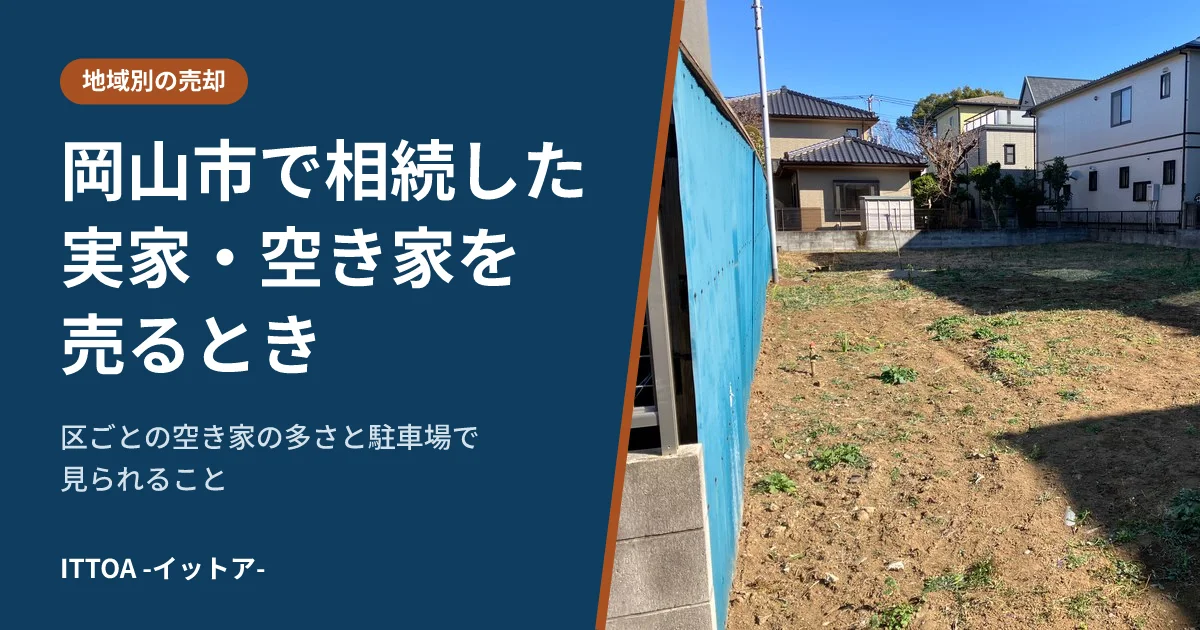 岡山市で相続した実家・空き家を売るとき、区ごとの空き家の多さと駐車場で見られることのイメージ